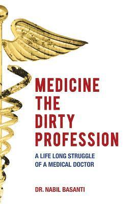 bokomslag Medicine The Dirty Profession - A Life Long Struggle of A Medical Doctor