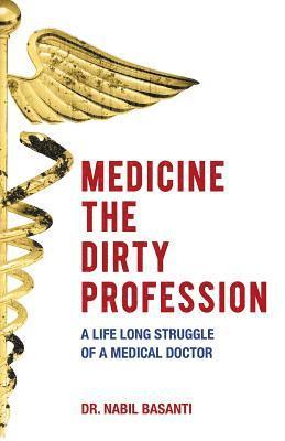 bokomslag Medicine The Dirty Profession - A Life Long Struggle of A Medical Doctor