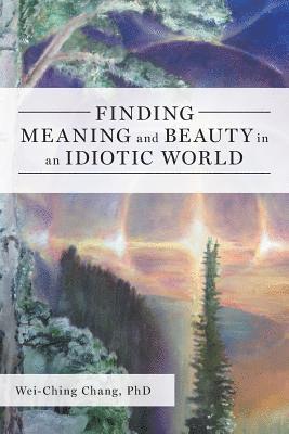 Finding Meaning and Beauty in an Idiotic World 1