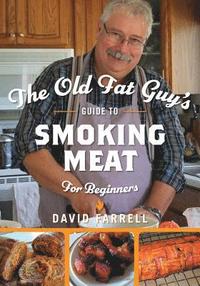 bokomslag The Old Fat Guy's Guide to Smoking Meat for Beginners