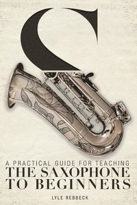 bokomslag Practical Guide for Teaching the Saxophone to Beginners
