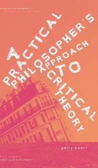 bokomslag Practical Philosopher's Approach To Critical Theory
