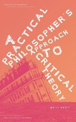 A Practical Philosopher's Approach To Critical Theory 1