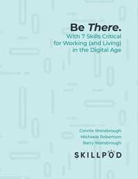 bokomslag Be There... with 7 Skills Critical for Working (and Living) in the Digital Age