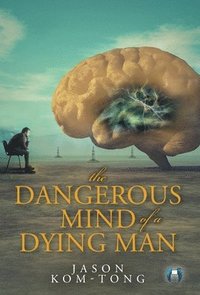 bokomslag The Dangerous Mind of a Dying Man