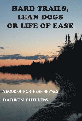 Darren Phillips - Hard Trails, Lean Dogs or Life of Ease, Inbunden