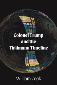 bokomslag Colonel Trump and the Thälmann Timeline