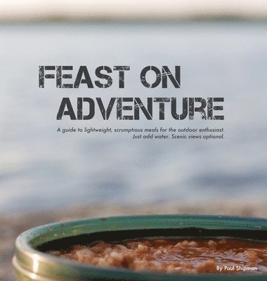 Paul Shipman - Feast on Adventure, Inbunden