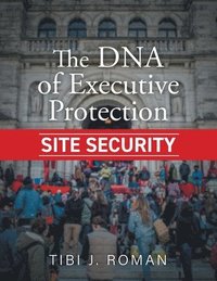 bokomslag The DNA of Executive Protection Site Security