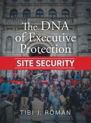 bokomslag The DNA of Executive Protection Site Security