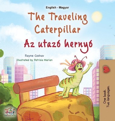 Rayne Coshav, Kidkiddos Books, KidKiddos Books - The Traveling Caterpillar (English Hungarian Bilingual Book for Kids), Inbunden