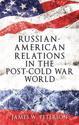 James W. Peterson - Russian-American Relations in the Post-Cold War World, Inbunden