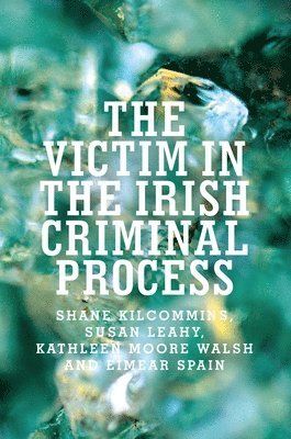 Shane Kilcommins, Susan Leahy, Kathleen Moore Walsh, Eimear Spain - Victim in the Irish Criminal Process, Häftad