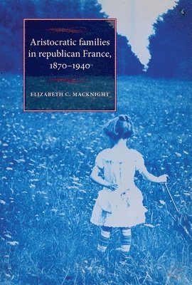 Elizabeth Chalmers MacKnight - Aristocratic Families in Republican France, 1870–1940, Häftad