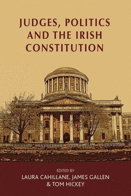 Laura Cahillane, James Gallen, Tom Hickey - Judges, Politics and the Irish Constitution, Häftad