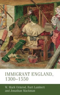 W. Mark Ormrod, Bart Lambert, Jonathan Mackman - Immigrant England, 1300–1550, Inbunden