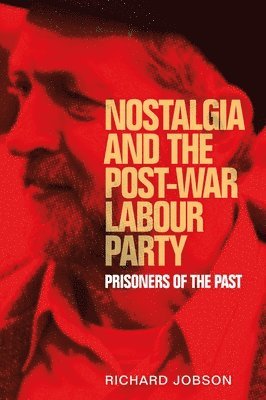 Richard Jobson - Nostalgia and the Post-War Labour Party, Inbunden
