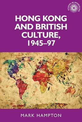 Mark Hampton - Hong Kong and British Culture, 1945–97, Häftad