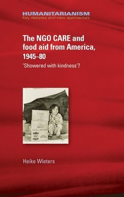Heike Wieters - Ngo Care and Food Aid from America, 1945–80, Inbunden