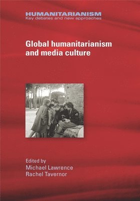 Michael Lawrence, Rachel Tavernor - Global Humanitarianism and Media Culture, Inbunden