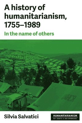 Silvia Salvatici - History of Humanitarianism, 1755–1989, Inbunden