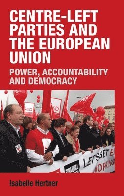 Isabelle Hertner - Centre-Left Parties and the European Union, Inbunden