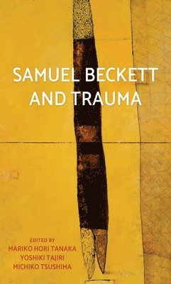 Mariko Hori Tanaka, Yoshiki Tajiri, Michiko Tsushima - Samuel Beckett and Trauma, Inbunden