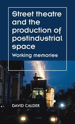 David Calder - Street Theatre and the Production of Postindustrial Space, Inbunden