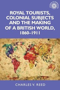 bokomslag Royal Tourists, Colonial Subjects and the Making of a British World, 18601911