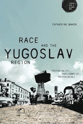Catherine Baker - Race and the Yugoslav Region, Inbunden