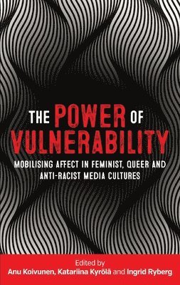 Anu Koivunen, Katariina Kyrölä, Ingrid Ryberg, Katariina Kyrola - Power of Vulnerability, Inbunden