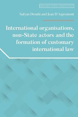 Sufyan Droubi, Jean d'Aspremont - International Organisations, Non-State Actors, and the Formation of Customary International Law, Inbunden