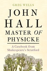 bokomslag John Hall, Master of Physicke