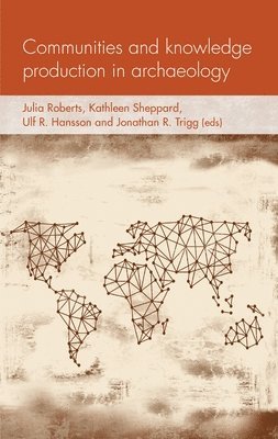 Julia Roberts, Kathleen Sheppard, Ulf Hansson, Jonathan R. Trigg - Communities and Knowledge Production in Archaeology, Inbunden