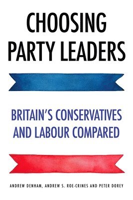 Andrew Denham, Peter Dorey, Andrew S. Roe-Crines - Choosing Party Leaders, Inbunden