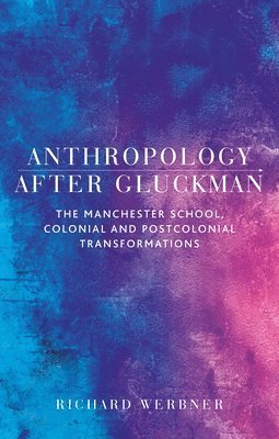 Richard Werbner - Anthropology After Gluckman, Inbunden