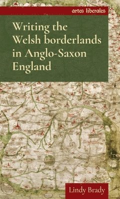 Lindy Brady - Writing the Welsh Borderlands in Anglo-Saxon England, Häftad