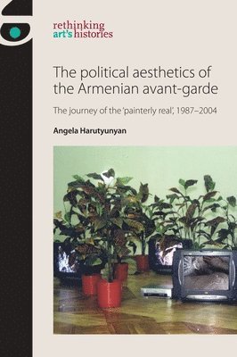 Angela Harutyunyan - Political Aesthetics of the Armenian Avant-Garde, Häftad