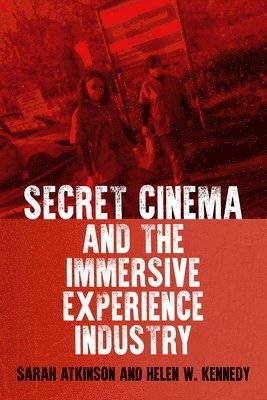 Sarah Atkinson, Helen W. Kennedy - Secret Cinema and the Immersive Experience Industry, Inbunden