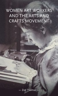 bokomslag Women Art Workers and the Arts and Crafts Movement