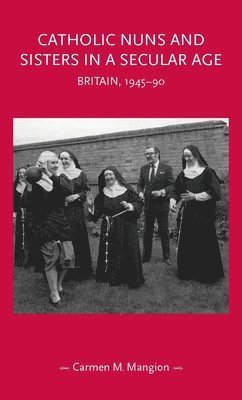 Carmen M. Mangion - Catholic Nuns and Sisters in a Secular Age, Inbunden