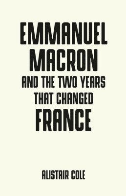 Alistair Cole - Emmanuel Macron and the Two Years That Changed France, Häftad