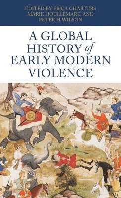 Erica Charters, Marie Houllemare, Peter H. Wilson - Global History of Early Modern Violence, Inbunden