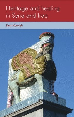 Zena Kamash - Heritage and Healing in Syria and Iraq, Inbunden