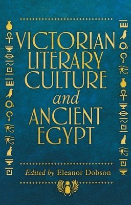 Eleanor Dobson - Victorian Literary Culture and Ancient Egypt, Inbunden