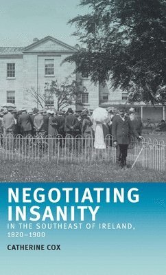 Catherine Cox - Negotiating Insanity in the Southeast of Ireland, 1820–1900, Häftad