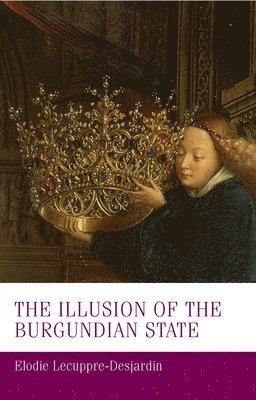 Élodie Lecuppre-Desjardin - Illusion of the Burgundian State, Inbunden