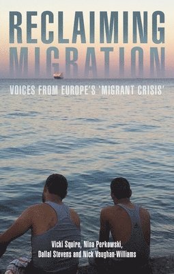 Vicki Squire, Nina Perkowski, Dallal Stevens, Nick Vaughan-Williams - Reclaiming Migration, Inbunden