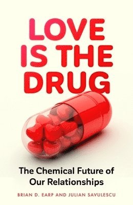 Brian D. Earp, Julian Savulescu - Love is the Drug, Inbunden