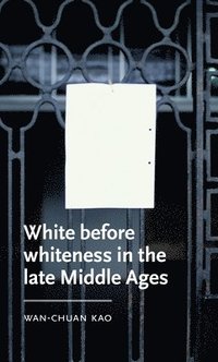 bokomslag White Before Whiteness in the Late Middle Ages